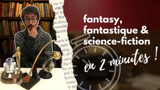 La Fantasy, le Fantastique et la Science-Fiction en 2 minutes